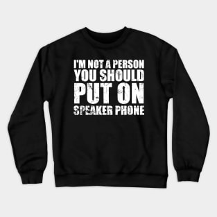 I'm Not a Person You Should Put On Speaker Phone funny Crewneck Sweatshirt